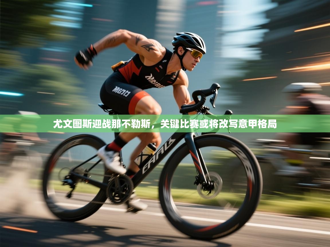 尤文图斯迎战那不勒斯，关键比赛或将改写意甲格局  第1张